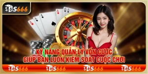 Kỹ năng quản lý vốn cược giúp bạn luôn kiểm soát cuộc chơi