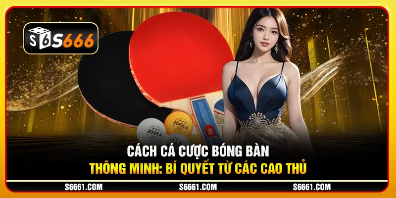 Mẹo cá cược bóng bàn thông minh: Bí quyết từ các cao thủ