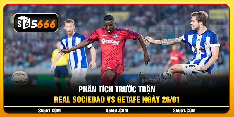 Phân tích trước trận Real Sociedad vs Getafe ngày 26/01