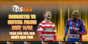 Doncaster vs Crystal Palace ngày 11/02 - Trận đấu hứa hẹn nhiều kịch tính