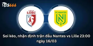 Soi kèo và nhận định trận đấu Nantes vs Lille 23:00 ngày 16/03
