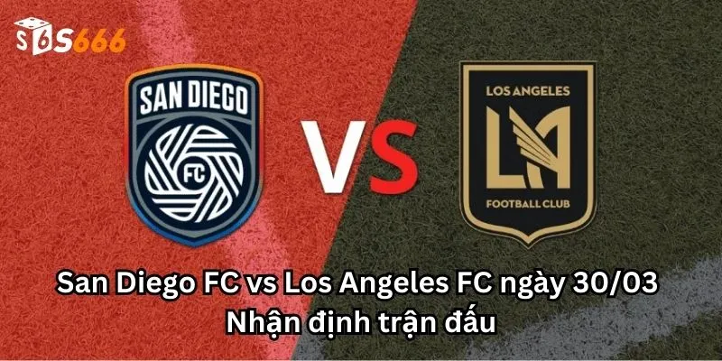 San Diego FC vs Los Angeles FC ngày 30/03 - Nhận định trận đấu