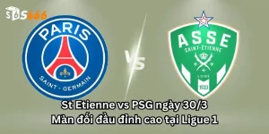 St Etienne vs PSG ngày 30/3: Màn đối đầu đỉnh cao tại Ligue 1