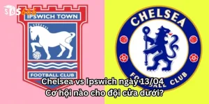 Chelsea vs Ipswich ngày 13/04 - Cơ hội nào cho đội cửa dưới?