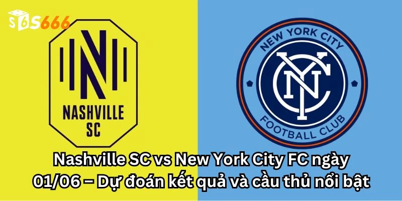 Nashville SC vs New York City FC ngày 01/06 – Dự đoán kết quả và cầu thủ nổi bật