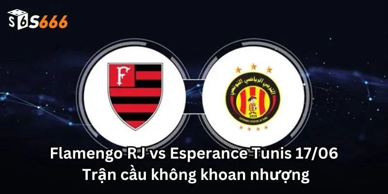 Flamengo RJ vs Esperance Tunis 17/06: Trận cầu không khoan nhượng