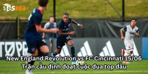 New England Revolution vs FC Cincinnati 15/06: Trận cầu định đoạt cuộc đua top đầu